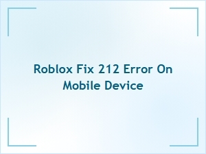 How to Fix Roblox Error 212 on Mobile Devices