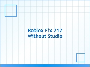 How to Fix Roblox Error 212 Without Using Studio